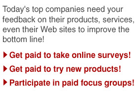 Today's top companies need your feedback on their products, services, even their Web sites to improve the bottom line!